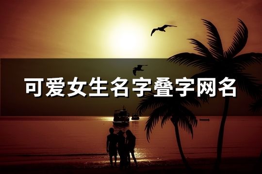 可愛(ài)女生名字疊字網(wǎng)名(172個(gè))