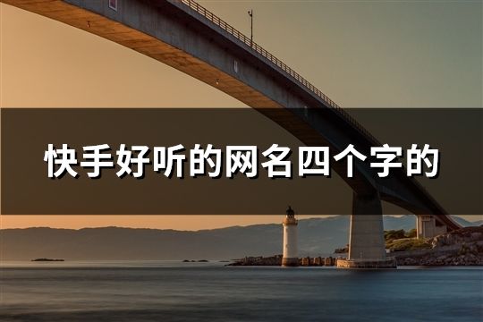 快手好聽的網(wǎng)名四個字的(共60個)