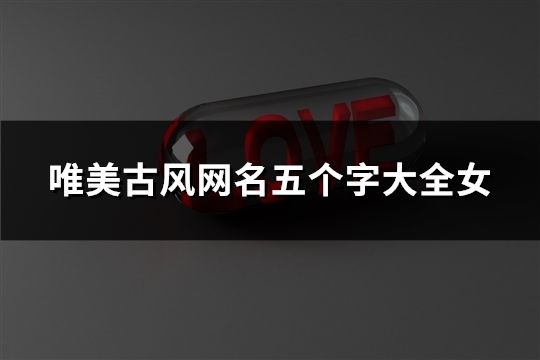 唯美古風(fēng)網(wǎng)名五個(gè)字大全女(精選60個(gè))