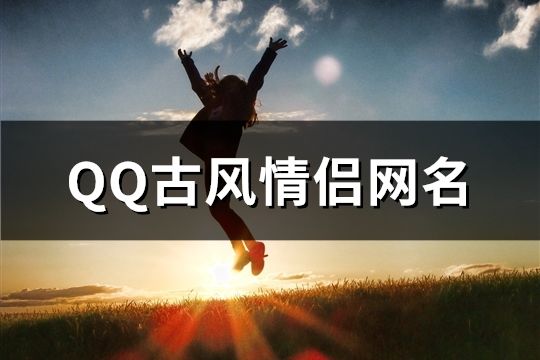 QQ古風(fēng)情侶網(wǎng)名(精選295對(duì))