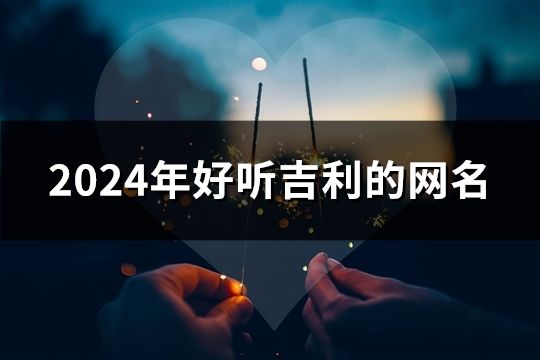 2024年好聽吉利的網名(614個)