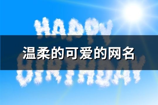 溫柔的可愛的網名(共370個)