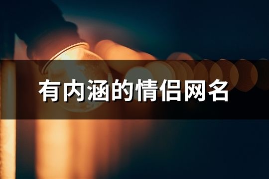 有內(nèi)涵的情侶網(wǎng)名(精選121對(duì))