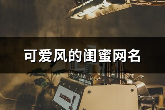 可愛風的閨蜜網名(共69對)