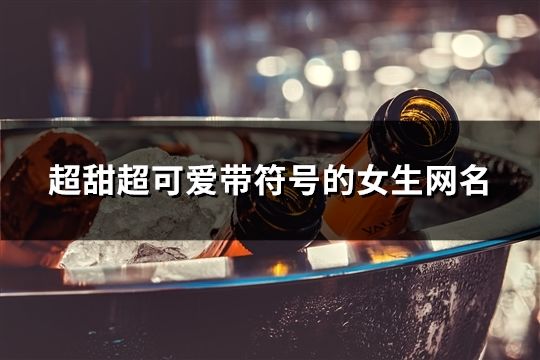 超甜超可愛帶符號的女生網(wǎng)名(精選290個)