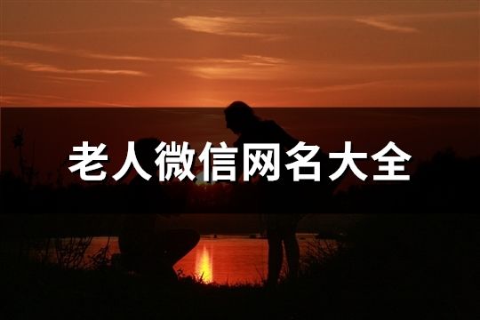 老人微信網(wǎng)名大全(精選759個)