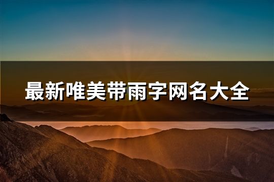 最新唯美帶雨字網(wǎng)名大全(共128個(gè))