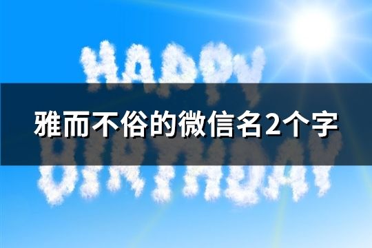 雅而不俗的微信名2個字(共2256個)