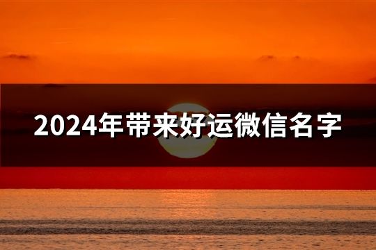 2024年帶來好運微信名字(1504個)