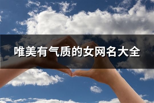 唯美有氣質的女網名大全(共1033個)