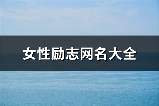 女性勵(lì)志網(wǎng)名大全(精選407個(gè))