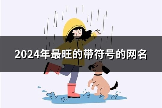 2024年最旺的帶符號的網(wǎng)名(共530個)