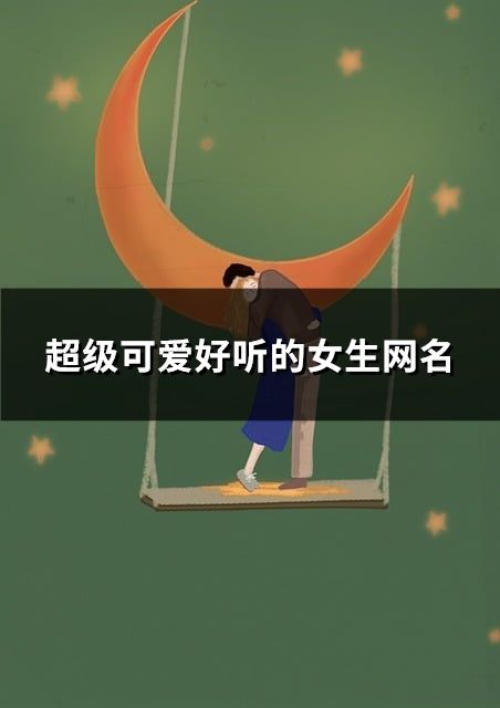 超級可愛好聽的女生網名(共645個)