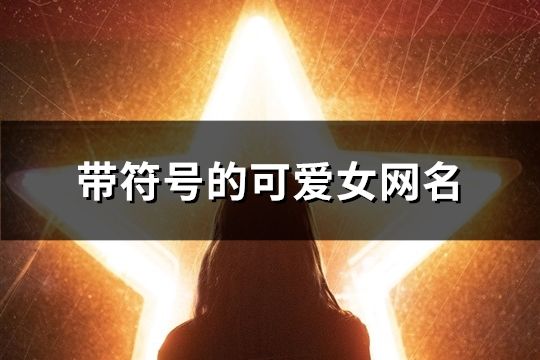 帶符號(hào)的可愛女網(wǎng)名(共285個(gè))
