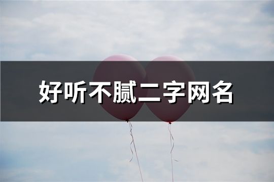 好聽不膩二字網(wǎng)名(共172個)