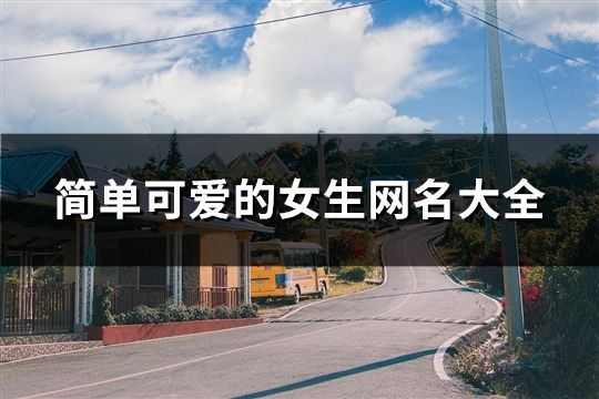 簡單可愛的女生網名大全(1414個)