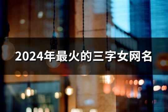 2024年最火的三字女網名(1464個)