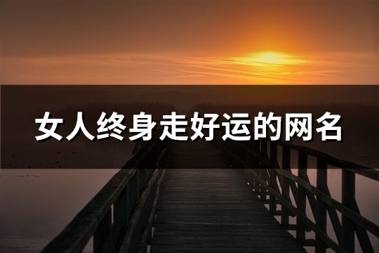 女人終身走好運的網(wǎng)名(共291個)