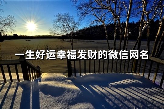 一生好運幸福發財的微信網名(精選1590個)