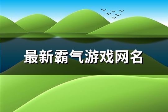 最新霸氣游戲網(wǎng)名(1786個)