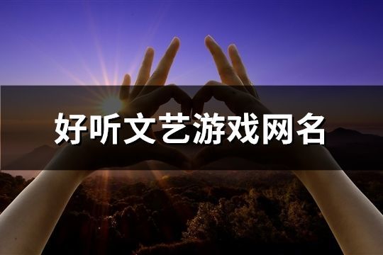 好聽文藝游戲網名(精選480個)