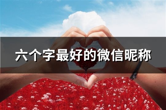 六個字最好的微信昵稱(精選125個)