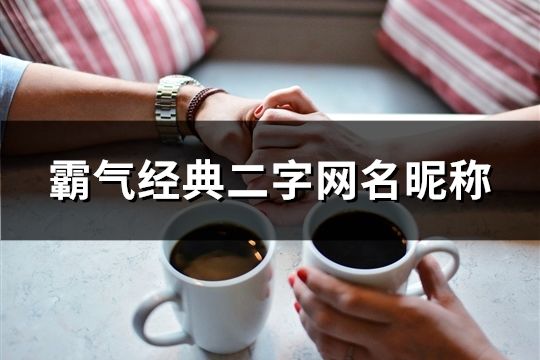 霸氣經典二字網名昵稱(精選112個)
