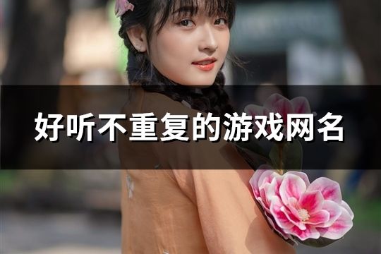 好聽不重復(fù)的游戲網(wǎng)名(共125個)