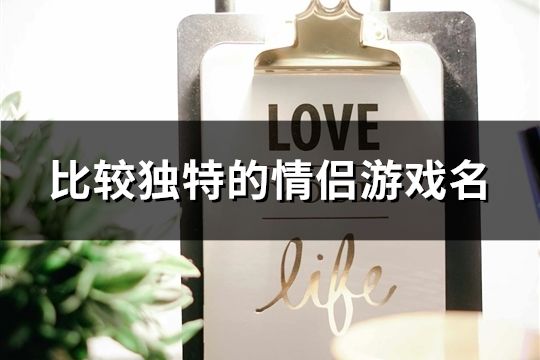 比較獨特的情侶游戲名(精選117對)
