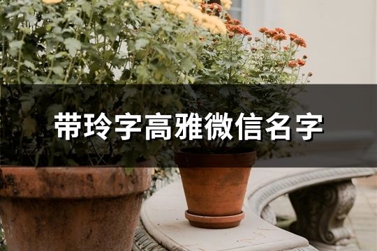 帶玲字高雅微信名字(164個)