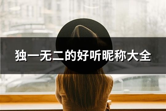 獨(dú)一無二的好聽昵稱大全(共95個(gè))